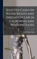 Selected Cases on Water Rights and Irrigation Law in California and Western States