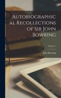 Autobiographical Recollections of Sir John Bowring; Volume 1