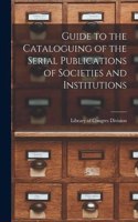 Guide to the Cataloguing of the Serial Publications of Societies and Institutions