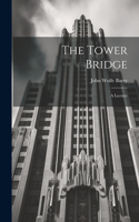 Tower Bridge; a Lecture