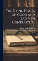 Dying Hours of, Good and Bad Men Contrasted ..