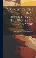 Report On The Final Disposition Of The Wastes Of New York