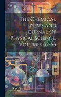 Chemical News And Journal Of Physical Science, Volumes 65-66