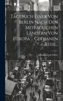 Tagebuch Einer Von Berlin Nach Den Mittäglichen Ländern Von Europa ... Gethanen Reise...