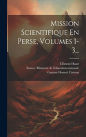 Mission Scientifique En Perse, Volumes 1-3...