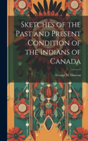 Sketches of the Past and Present Condition of the Indians of Canada