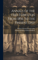 Annals of the Free Foresters From 1856 to the Present Day