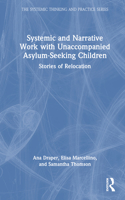 Systemic and Narrative Work with Unaccompanied Asylum-Seeking Children: Stories of Relocation(The Systemic Thinking and Practice Series)