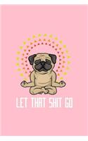 Let That Shit Go: Lined Journal - Let That Shit Go Pug Yoga Black Fun-ny Meditation Hobby Gift - Pink Ruled Diary, Prayer, Gratitude, Writing, Travel, Notebook For Me