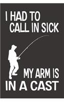 I Had To Call In Sick My Arm Is In A Cast