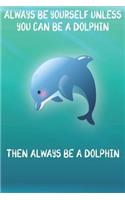 Always Be Yourself Unless You Can Be A Dolphins Then Always Be A Dolphins: Cute Dolphins Lovers Journal / Notebook / Diary / Birthday Gift (6x9 - 110 Blank Lined Pages)