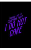 I Would Like To Confirm That I Do Not Care: Lined Journal - Confirm I Do Not Care Funny Sayings Message Joke Humor Gift - Black Ruled Diary, Prayer, Gratitude, Writing, Travel, Notebook For Me