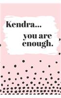 Kendra You are Enough: Cute Personalized Diary / Notebook / Journal/ Greetings / Appreciation Quote Gift (6 x 9 - 110 Blank Lined Pages)