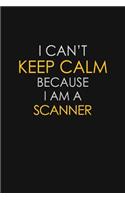 I Can't Keep Calm Because I Am A Scanner