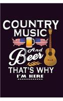 Country Music And Beer That's Why I'M Here