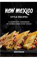 New Mexico Style Recipes: A Complete Cookbook of Down-Home Dish Ideas!