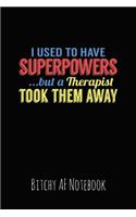 I Use to Have Superpowers But a Therapist Took Them Away: Bitchy AF Notebook - Snarky Sarcastic Funny Gag Quote for Work or Friends - Fun Lined Journal for School or Office