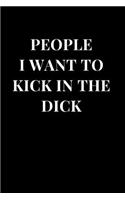 People I Want to Kick in the Dick: Funny Sarcasm Lined Notebook Journal