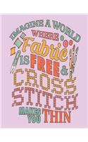 Imagine a World Where Fabric Is Free & Cross Stitch Makes You Thin: Assortment of Large and Small Graph Paper for Planning Designs