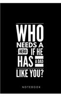Who needs a Hero if he has a Dad Like you ? Notebook: Gift for dad Pa Grandpa notebook 108 pages Dot Grip (6x9 /15.24 x 22.86 cm) Father's Day Gift