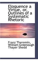 Eloquence a Virtue, Or, Outlines of a Systematic Rhetoric