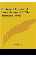 Kreiznach Is Trump! Lokal-Schwank In Vier Aufzugen (1892)