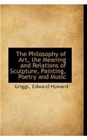 The Philosophy of Art, the Meaning and Relations of Sculpture, Painting, Poetry and Music