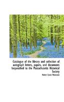 Catalogue of the Library and Collection of Autograph Letters, Papers, and Documents Bequeathed to Th