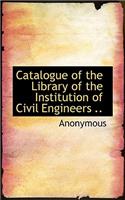 Catalogue of the Library of the Institution of Civil Engineers ..