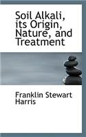 Soil Alkali, Its Origin, Nature, and Treatment: (English)