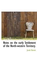 Notes on the Early Settlement of the North-Western Territory.