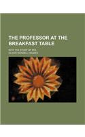 The Professor at the Breakfast Table; With the Story of Iris