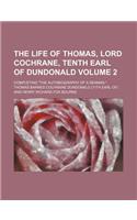 The Life of Thomas, Lord Cochrane, Tenth Earl of Dundonald; Completing the Autobiography of a Seaman. Volume 2