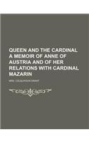 Queen and the Cardinal a Memoir of Anne of Austria and of Her Relations with Cardinal Mazarin