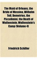 The Maid of Orleans, the Bride of Messina, Wilhelm Tell, Demetrius, the Piccolimini, the Death of Wallenstein, Wallenstein's Camp (Volume 4)