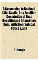 A Companion to Ragland [Sic] Castle; Or, a Familiar Description of That Beautiful and Interesting Ruin. with Biographical Notices, and