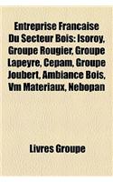 Entreprise Franaise Du Secteur Bois: Isoroy, Groupe Rougier, Groupe Lapeyre, Cepam, Groupe Joubert, Ambiance Bois, VM Materiaux, Nebopan(French)