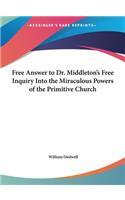Free Answer to Dr. Middleton's Free Inquiry Into the Miraculous Powers of the Primitive Church
