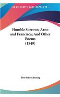 Humble Sorrows; Arno and Francisca; And Other Poems (1849)