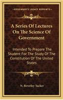 A Series of Lectures on the Science of Government
