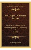 The Origin Of Human Reason: Being An Examination Of Recent Hypotheses Concerning It (1889)(English)
