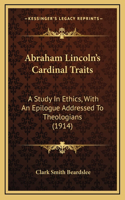 Abraham Lincoln's Cardinal Traits: A Study in Ethics, with an Epilogue Addressed to Theologians (1914)(English)