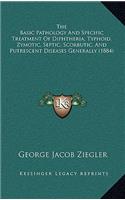 The Basic Pathology and Specific Treatment of Diphtheria, Typhoid, Zymotic, Septic, Scorbutic, and Putrescent Diseases Generally (1884)
