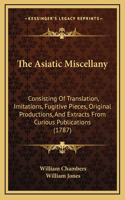 The Asiatic Miscellany: Consisting Of Translation, Imitations, Fugitive Pieces, Original Productions, And Extracts From Curious Publications (1787)