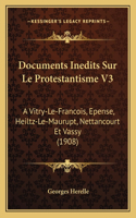 Documents Inedits Sur Le Protestantisme V3: A Vitry-Le-Francois, Epense, Heiltz-Le-Maurupt, Nettancourt Et Vassy (1908)(French)
