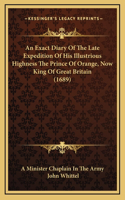 An Exact Diary Of The Late Expedition Of His Illustrious Highness The Prince Of Orange, Now King Of Great Britain (1689)