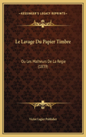 Le Lavage Du Papier Timbre: Ou Les Malheurs De La Regie (1839)