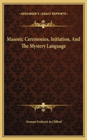 Masonic Ceremonies, Initiation, And The Mystery Language