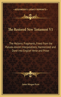 The Restored New Testament V1: The Hellenic Fragments, Freed from the Pseudo-Jewish Interpolations, Harmonized and Done into English Verse and Prose
