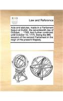 Acts and Statutes, Made in a Parliament Begun at Dublin, the Seventeenth Day of October, ... 1769, and Further Continued Until October 10, 1775. Being the Fifth Session of the Second Parliament in the Reign of His Present Majesty.